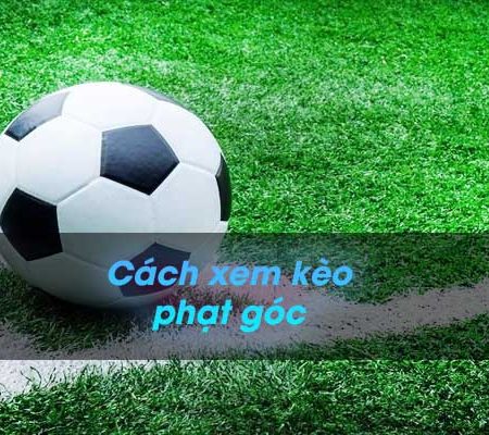 Kèo phạt góc là gì? Kinh nghiệm chơi từ Kucasino